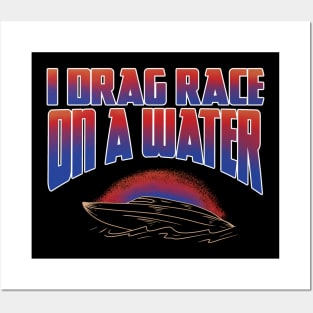 I DRAG RACE ON A WATER Posters and Art